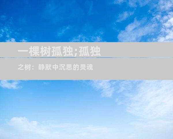 一棵树孤独;孤独之树：静默中沉思的灵魂