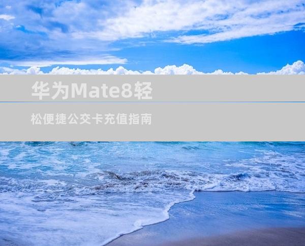 华为Mate8轻松便捷公交卡充值指南