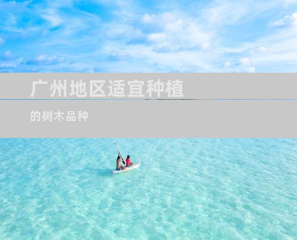 广州地区适宜种植的树木品种