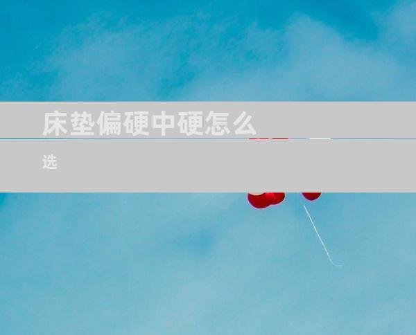 床垫偏硬中硬怎么选
