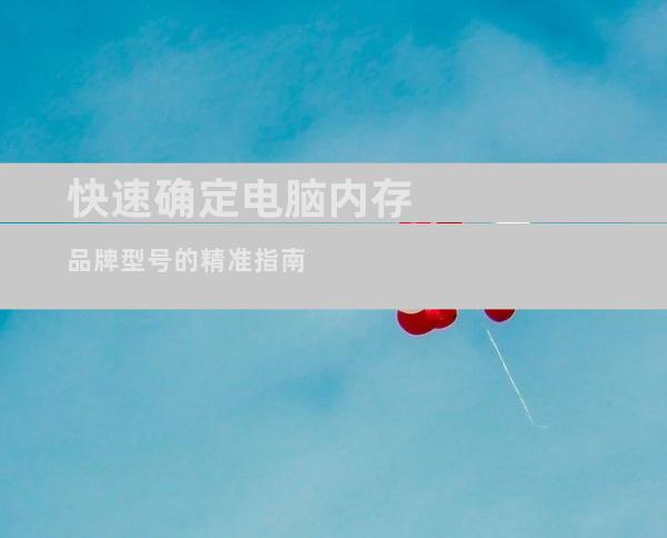 快速确定电脑内存品牌型号的精准指南