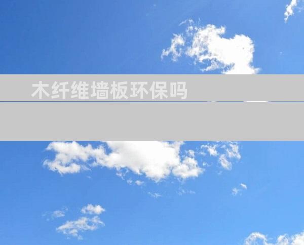 木纤维墙板环保吗
