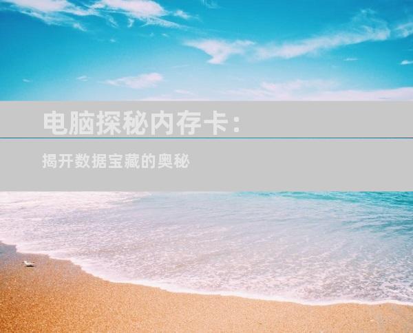 电脑探秘内存卡：揭开数据宝藏的奥秘