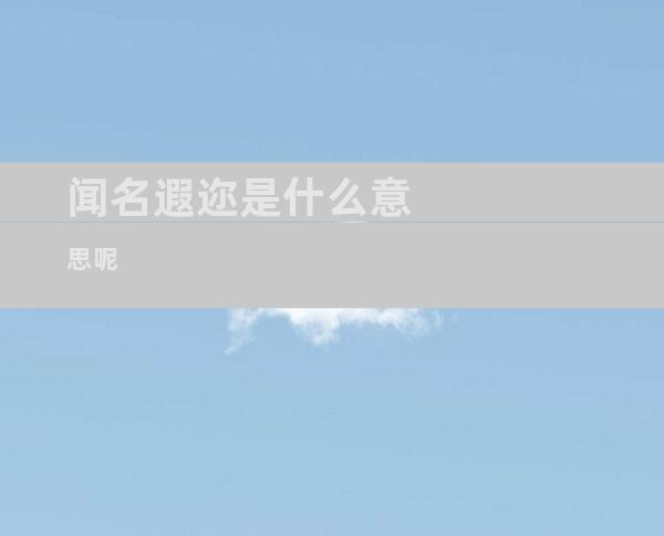 闻名遐迩是什么意思呢
