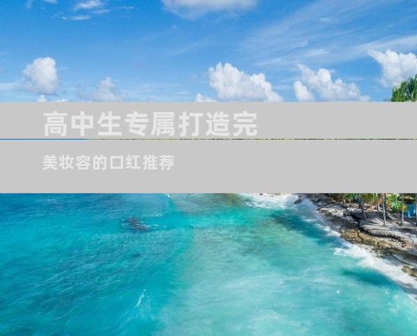 高中生专属打造完美妆容的口红推荐