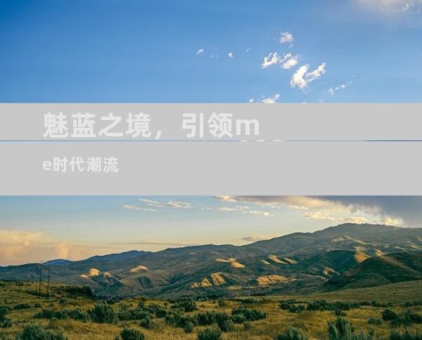 魅蓝之境，引领me时代潮流