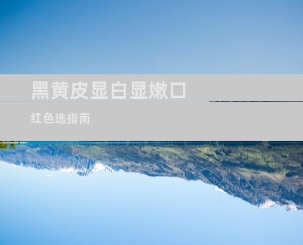 黑黄皮显白显嫩口红色选指南