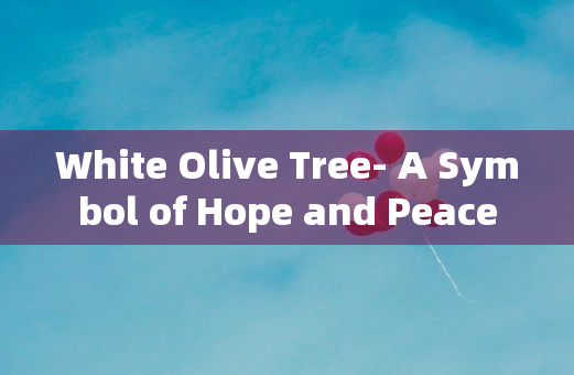 White Olive Tree- A Symbol of Hope and Peace